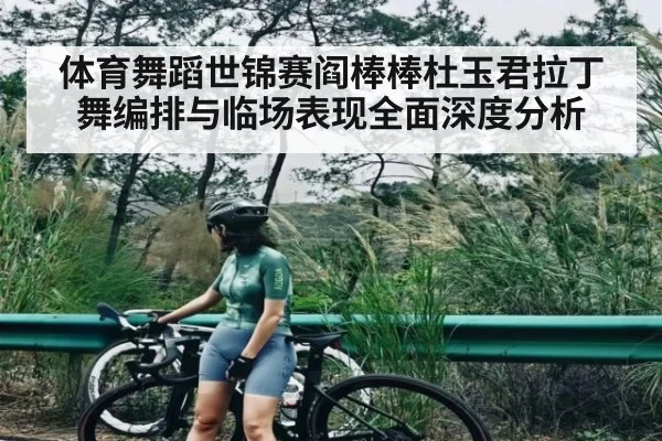 体育舞蹈世锦赛阎棒棒杜玉君拉丁舞编排与临场表现全面深度分析